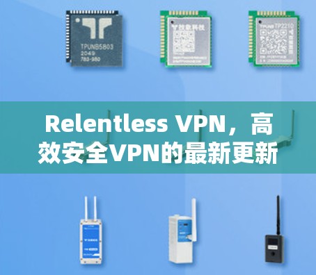 Relentless VPN，高效安全VPN的最新更新与优化