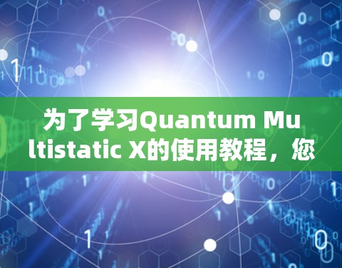 为了学习Quantum Multistatic X的使用教程，您可以按照以下步骤进行