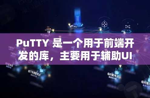 PuTTY 是一个用于前端开发的库，主要用于辅助UI的显示。以下是逐步的安装教程
