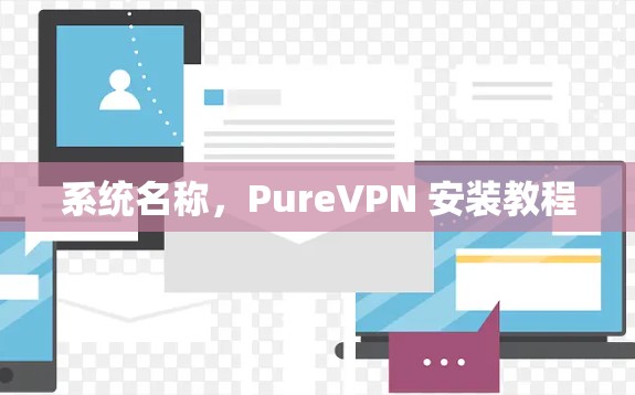 系统名称，PureVPN 安装教程