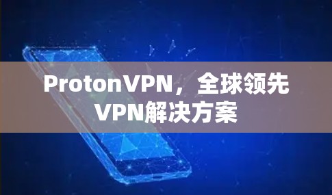 ProtonVPN，全球领先VPN解决方案