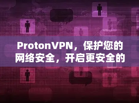 ProtonVPN，保护您的网络安全，开启更安全的未来
