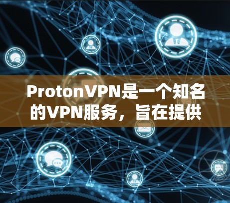 ProtonVPN是一个知名的VPN服务，旨在提供安全、便捷的网络连接。以下是关于ProtonVPN版本更新的一些关键信息