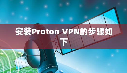 安装Proton VPN的步骤如下