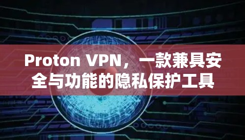 Proton VPN，一款兼具安全与功能的隐私保护工具