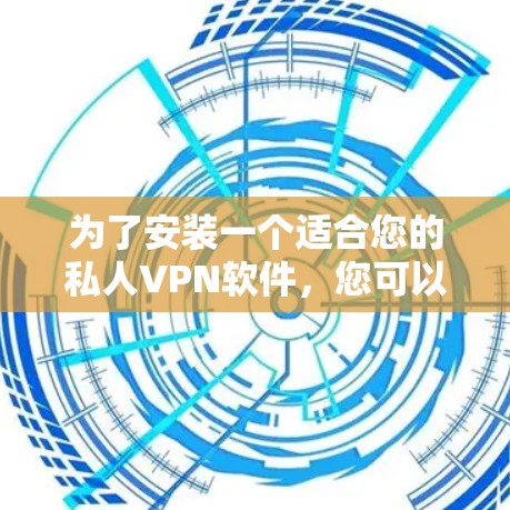 为了安装一个适合您的私人VPN软件，您可以按照以下步骤进行