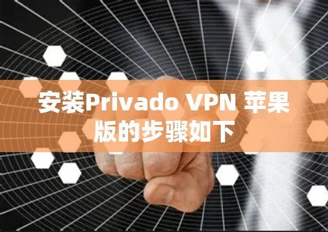 安装Privado VPN 苹果版的步骤如下