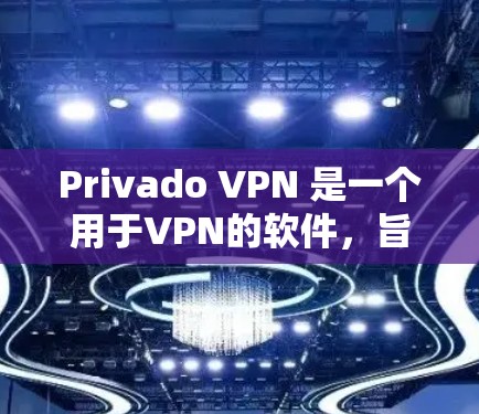 Privado VPN 是一个用于VPN的软件，旨在为用户提供安全、便捷的VPN体验。为了安装Privado VPN，您可以按照以下步骤进行