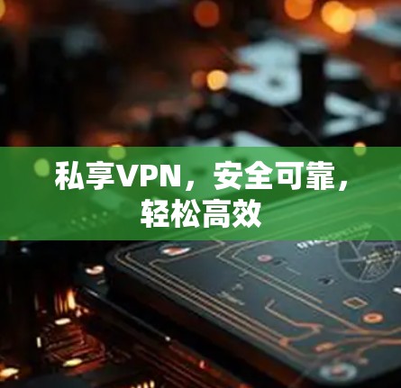 私享VPN，安全可靠，轻松高效