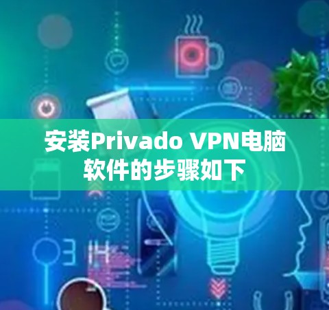 安装Privado VPN电脑软件的步骤如下