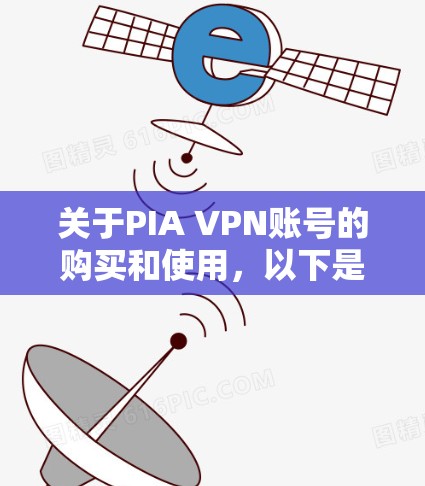 关于PIA VPN账号的购买和使用，以下是详细的步骤说明
