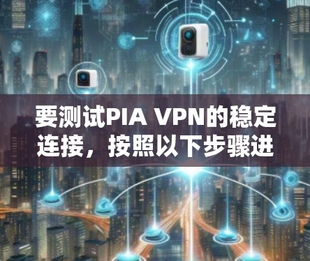 要测试PIA VPN的稳定连接，按照以下步骤进行