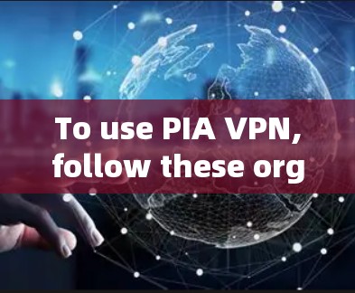To use PIA VPN,follow these organized steps: