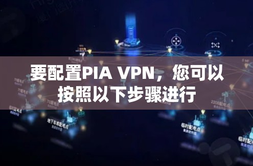 要配置PIA VPN，您可以按照以下步骤进行