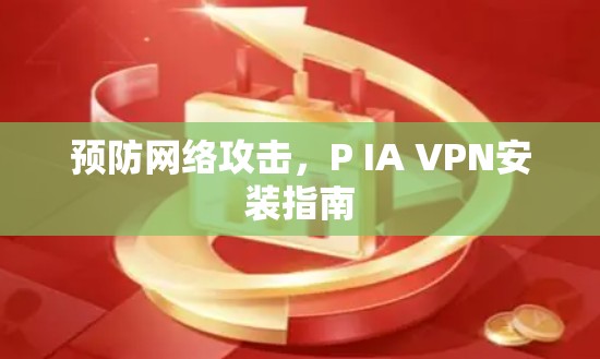 预防网络攻击，P IA VPN安装指南