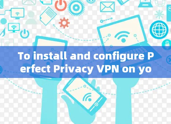 To install and configure Perfect Privacy VPN on your Windows computer,follow these organized steps: