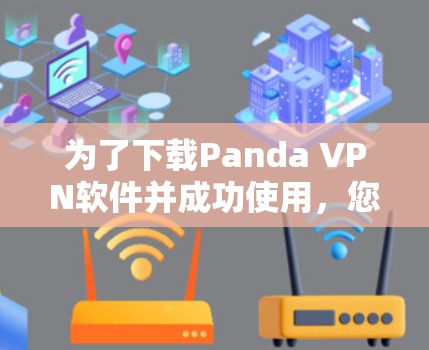 为了下载Panda VPN软件并成功使用，您可以按照以下步骤进行