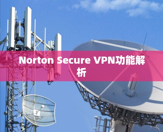 Norton Secure VPN功能解析