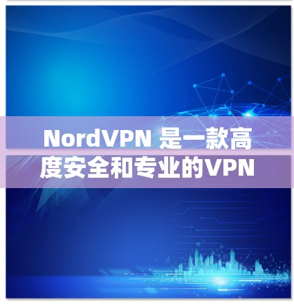 NordVPN 是一款高度安全和专业的VPN应用,专为保护个人数据和商业网络设计。如果你正在寻找一个稳定的、可靠且安全的VPN应用,以下是一些推荐的工具 NordVPN 是一款高度安全和专业的VPN应用,专为保护个人数据和商业网络设计。如果你正在寻找一个稳定的、可靠且安全的VPN应用,以下是一些推荐的工具