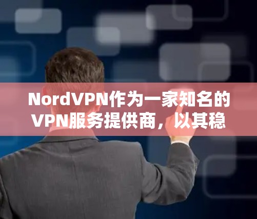 NordVPN作为一家知名的VPN服务提供商,以其稳定性和安全性著称。以下是关于NordVPN的详细分析 NordVPN作为一家知名的VPN服务提供商,以其稳定性和安全性著称。以下是关于NordVPN的详细分析