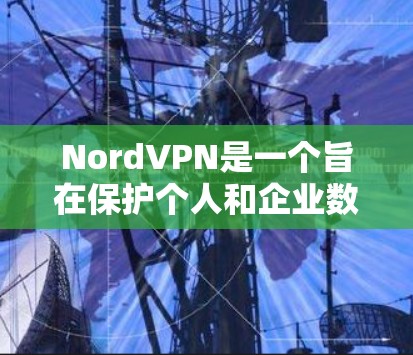 NordVPN是一个旨在保护个人和企业数据的VPN服务。它通过网络节点和设备来实现数据传输和加密。以下是一个详细的指南,帮助您选择NordVPN的节点和服务器配置 NordVPN是一个旨在保护个人和企业数据的VPN服务。它通过网络节点和设备来实现数据传输和加密。以下是一个详细的指南,帮助您选择NordVPN的节点和服务器配置