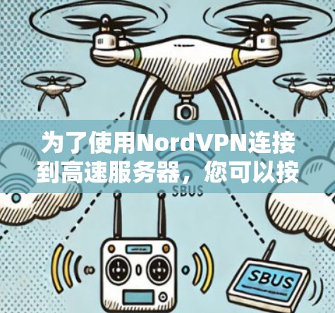 为了使用NordVPN连接到高速服务器，您可以按照以下步骤进行