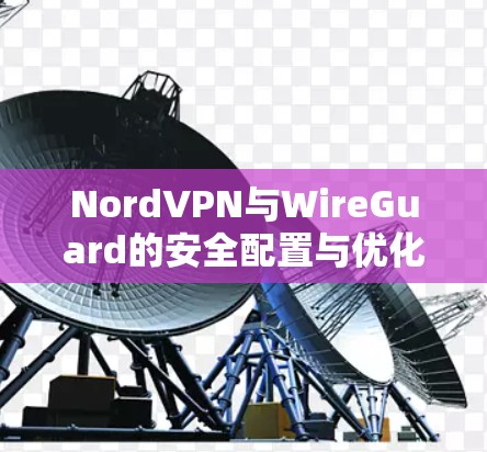 NordVPN与WireGuard的安全配置与优化