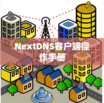 NextDNS客户端操作手册