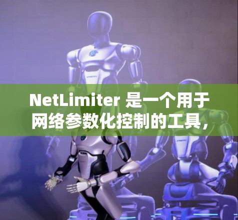 NetLimiter 是一个用于网络参数化控制的工具，通常用于限速、流量控制或安全配置。如果你需要下载并使用 NetLimiter，以下是一些常见的步骤和信息