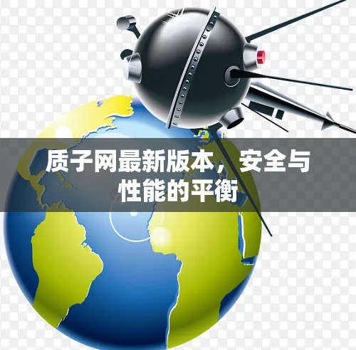 质子网最新版本,安全与性能的平衡 质子网最新版本,安全与性能的平衡