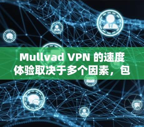 Mullvad VPN 的速度体验取决于多个因素,包括服务器配置、使用版本、连接方式以及用户的具体使用场景。以下是一些常见的速度体验和相关数据,帮助您更好地理解 Mullvad VPN 的实际表现 Mullvad VPN 的速度体验取决于多个因素,包括服务器配置、使用版本、连接方式以及用户的具体使用场景。以下是一些常见的速度体验和相关数据,帮助您更好地理解 Mullvad VPN 的实际表现