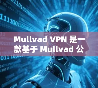 Mullvad VPN 是一款基于 Mullvad 公司开发的 VPN 服务,提供简单易用的网络接入和访问功能,支持多种语言访问。以下是对 Mullvad VPN 质量测试的一些关键点和建议 Mullvad VPN 是一款基于 Mullvad 公司开发的 VPN 服务,提供简单易用的网络接入和访问功能,支持多种语言访问。以下是对 Mullvad VPN 质量测试的一些关键点和建议
