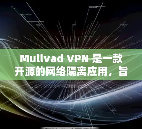 Mullvad VPN 是一款开源的网络隔离应用,旨在为用户提供安全、可扩展的VPN体验。如果你对 Mullvad VPN 的体验感兴趣,以下是对它的详细分享 Mullvad VPN 是一款开源的网络隔离应用,旨在为用户提供安全、可扩展的VPN体验。如果你对 Mullvad VPN 的体验感兴趣,以下是对它的详细分享