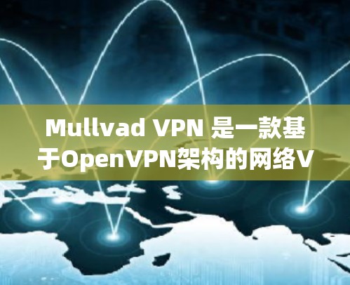 Mullvad VPN 是一款基于OpenVPN架构的网络VPN软件，以其高效、安全和易用性而闻名。以下是其热门版本的一些信息