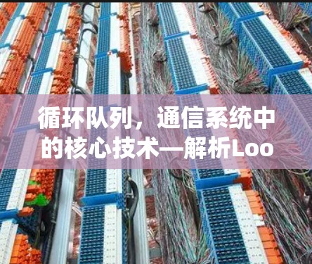 循环队列，通信系统中的核心技术—解析Loon下载的通信难题
