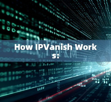 How IPVanish Works: