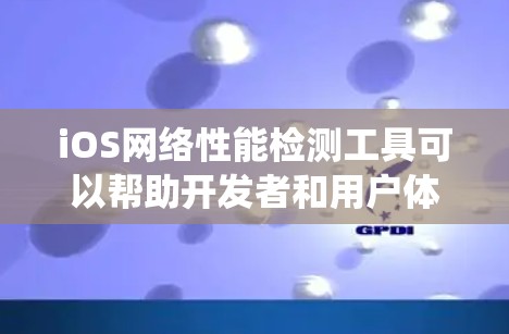 iOS网络性能检测工具可以帮助开发者和用户体验优化iOS系统的网络性能。以下是一些常用的iOS网络性能检测工具