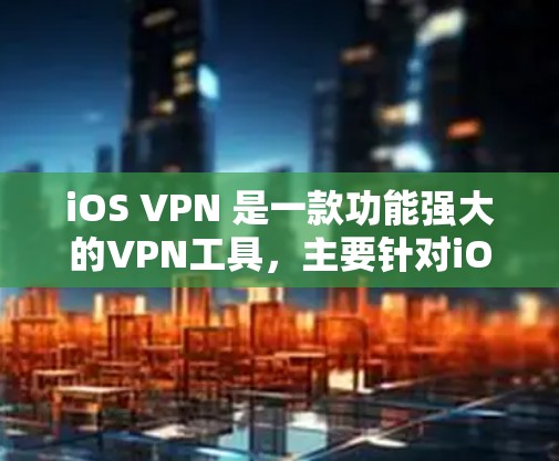 iOS VPN 是一款功能强大的VPN工具，主要针对iOS 用户开发，旨在提供安全、高效、便捷的VPN服务。以下是iOS VPN 的功能评测