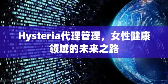 Hysteria代理管理，女性健康领域的未来之路