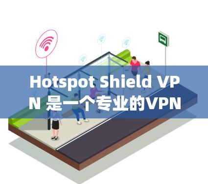 Hotspot Shield VPN 是一个专业的VPN客户端,旨在提供 secure 的网络连接体验。它通过多种加密技术和端到端的加密,确保数据的安全性。以下是详细介绍 Hotspot Shield VPN 是一个专业的VPN客户端,旨在提供 secure 的网络连接体验。它通过多种加密技术和端到端的加密,确保数据的安全性。以下是详细介绍