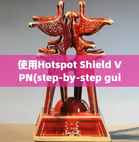 使用Hotspot Shield VPN(step-by-step guide) 使用Hotspot Shield VPN(step-by-step guide)