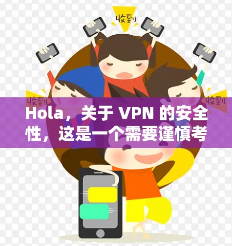 Hola，关于 VPN 的安全性，这是一个需要谨慎考虑的问题。以下是一些关键点，帮助你更好地理解 VPN 的实际安全问题