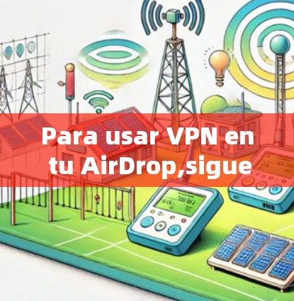 Para usar VPN en tu AirDrop,sigue estos pasos:
