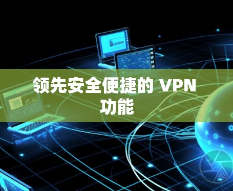 领先安全便捷的 VPN 功能