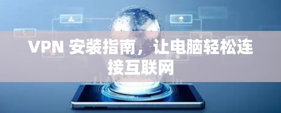 VPN 安装指南，让电脑轻松连接互联网