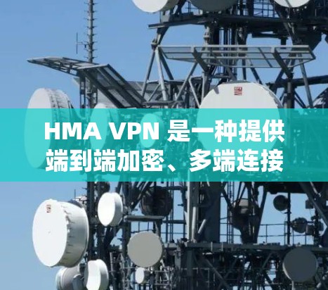HMA VPN 是一种提供端到端加密、多端连接和流媒体访问的VPN服务，允许用户在同一个设备上连接多个服务器，同时访问流媒体内容。以下是其主要功能介绍