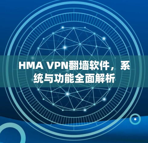 HMA VPN翻墙软件，系统与功能全面解析