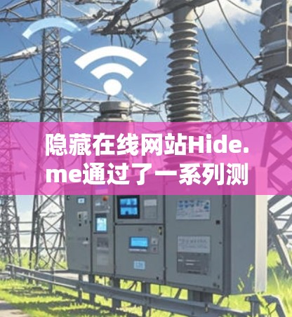 隐藏在线网站Hide.me通过了一系列测试，包括字符串随机检测、加密测试、钓鱼邮件攻击测试等，展示了其安全性和功能。以下是详细的步骤说明