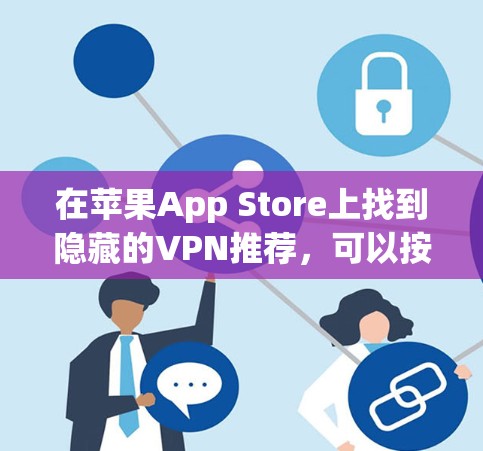 在苹果App Store上找到隐藏的VPN推荐，可以按照以下步骤操作